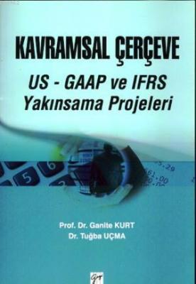 Kavramsal Çerçeve US- GAAP VE IFRS Yakınsama Projeleri Ganite Kurt Tuğ