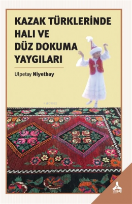 Kazak Türklerinde Halı ve Düz Dokuma Yaygıları Ulpetay Niyetbay