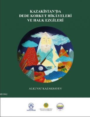 Kazakistan'da Dede Korkut Hikayeleri ve Halk Ezgileri Alkuvat Kazakbay