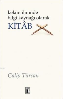 Kelâm İlminde Bilgi Kaynağı Olarak Kitâb Galip Türcan