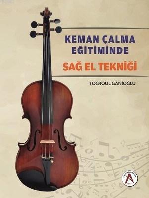 Keman Çalma Eğitiminde Sağ El Tekniği Togroul Ganioğlu