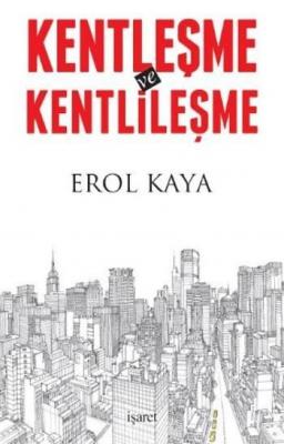 Kentleşme ve Kentlileşme Erol Kaya