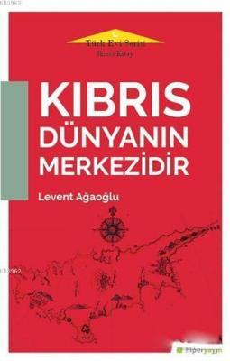 Kıbrıs Dünyanın Merkezidir - Türk Evi Serisi İkinci Kitap Levent Ağaoğ