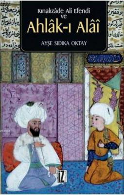 Kınalızade Ali Efendi ve Ahlâk-ı Alâî Ayşe Sıdıka Oktay