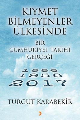 Kıymet Bilmeyenler Ülkesinde Bir Cumhuriyet Tarihi Gerçeği Turgut Kara