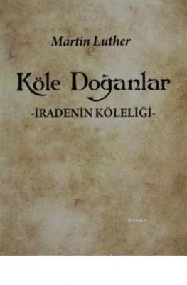 Köle Doğanlar İradenin Köleliği Martin Luther