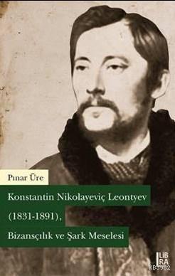 Konstantin Nikolayeviç Leontyev (1831-1891) Pınar Üre