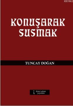 Konuşarak Susmak Tuncay Doğan