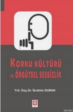 Korku Kültürü Ve Örgütsel Sessizlik İbrahim Durak