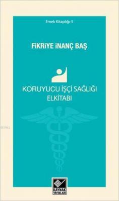 Koruyucu İşçi Sağlığı Elkitabı Fikriye İnanç Baş