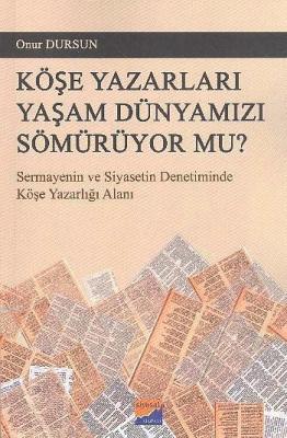 Köşe Yazarları Yaşam Dünyamızı Sömürüyor Mu? Onur Dursun