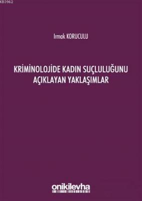 Kriminolojide Kadın Suçluluğunu Açıklayan Yaklaşımlar Irmak Koruculu