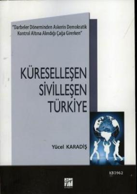 Küreselleşen Sivilleşen Türkiye Yücel Karadiş