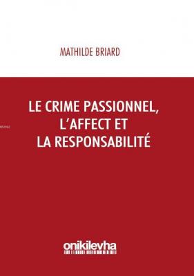 Le Crime Passionnel, L'affect et la Responsibilite Mathilde Briard