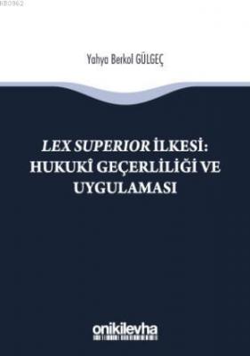 Lex Superıor İlkesi : Hukukî Geçerliliği ve Uygulaması Yahya Berkol Gü