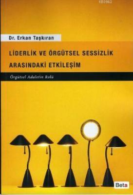 Liderlik ve Örgütsel Sessizlik Arasındaki Etkileşim Erkan Taşkıran