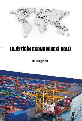 Lojistiğin Ekonomideki Rolü Ümit Çelebi