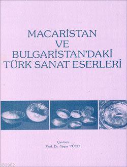 Macaristan ve Bulgaristan'daki Türk Sanat Eserleri Yaşar Yücel