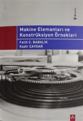 Makine Elemanları ve Konstrüksiyon Örnekleri Fatih C. Babalık Kadir Ça