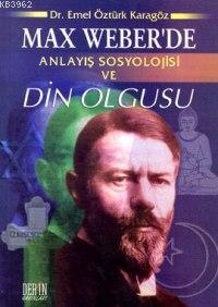 Max Weber'de Anlayış Sosyolojisi ve Din Olgusu Emel Öztürk Karagöz