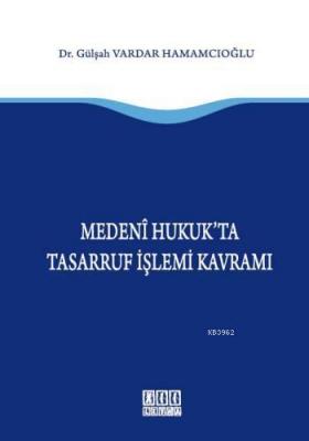 Medeni Hukuk'ta Tasarruf İşlemi Kavramı Gülşah Vardar Hamamcıoğlu