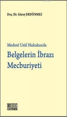 Medeni Usul Hukukunda Belgelerin İbrazı Mecburiyeti Güray Erdönmez