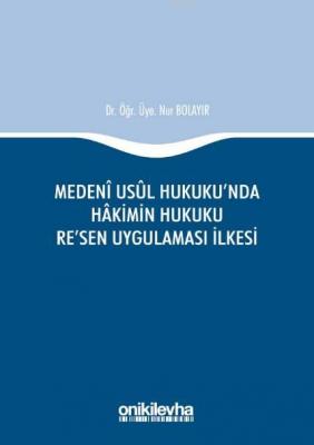 Medeni Usul Hukuku'nda Hakimin Hukuku Re'sen Uygulaması İlkesi Nur Bol