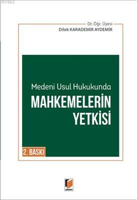 Medeni Usul Hukukunda Mahkemelerin Yetkisi Dilek Karademir Aydemir