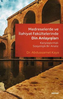 Medreselerde ve İlahiyat Fakültelerinde Din Anlayışları Abdussamed Kay