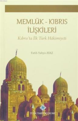 Memlük Kıbrıs İlişkileri Kıbrıs'ta İlk Türk Hakimiyeti Fatih Yahya Aya