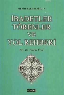 Mesih Talebesi İçin İbadetler Törenler ve Yol Rehberi Turgay Üçal