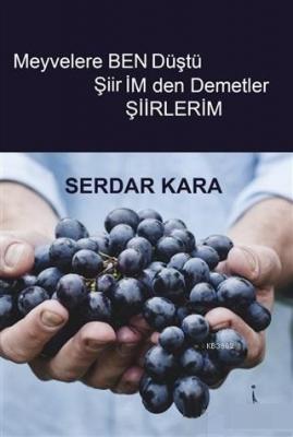 Meyvelere Ben Düştü Şiirimden Demetler Serdar Kara