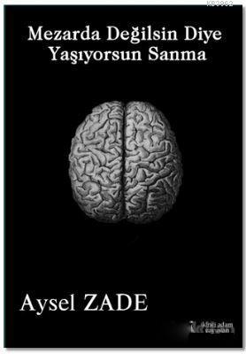 Mezarda Değilsin Diye Yaşıyorsun Sanma Aysel Zade