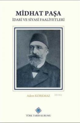 Midhat Paşa İdari ve Siyasi Faaliyetleri Adem Korkmaz