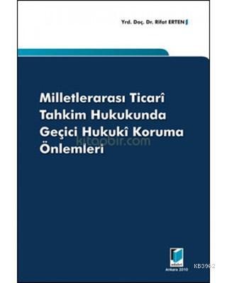 Milletlerarası Ticari Tahkim Hukukunda Geçici Hukuki Koruma Önlemleri 