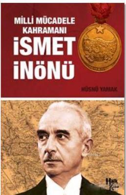 Milli Mücadele Kahramanı İsmet İnönü Hüsnü Yamak