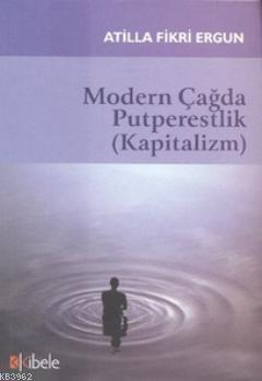 Modern Çağda Putperestlik (Kapitalizm) Atilla Fikri Ergun