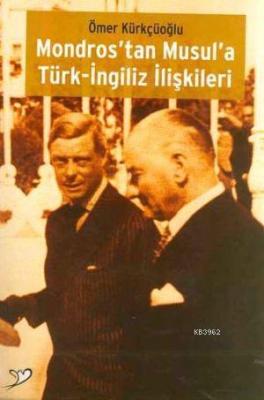 Mondros'tan Musul'a Türk-İngiliz İlişkileri Ömer Kürkçüoğlu