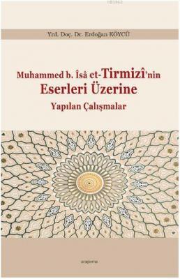 Muhammed b. Îsâ et-Tirmizî'nin Eserleri Üzerine Yapılan Çalışmalar Erd