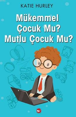 Mükemmel Çocuk Mu? Mutlu Çocuk Mu? Katie Hurley