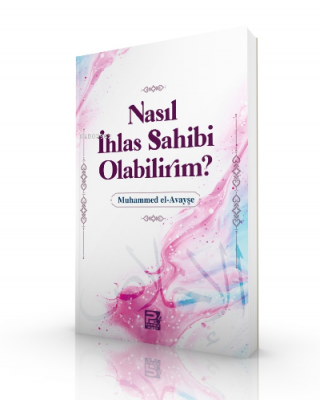 Nasıl İhlas Sahibi Olabilirim? Muhammed El-avayşe