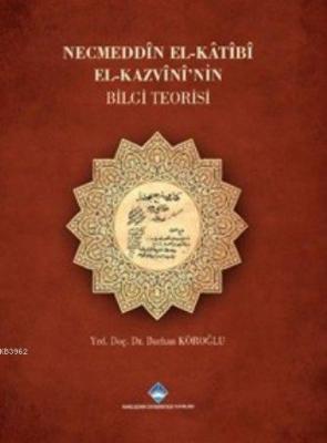 Necmeddin El-Katibi El-Kazvini'nin Bilgi Teorisi Burhan Köroğlu