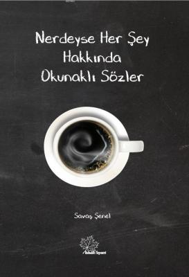 Nerdeyse Herşey Hakkında Okunaklı Sözler Savaş Şenel