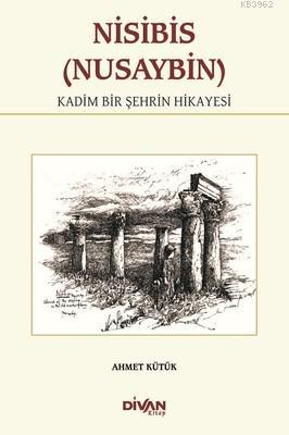 Nisibis (Nusaybin) - Kadim Bir Şehrin Hikayesi Ahmet Kütük