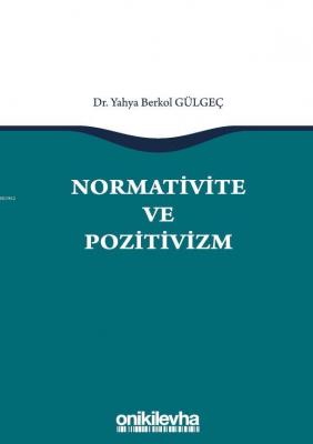 Normativite ve Pozitivizm Yahya Berkol Gülgeç