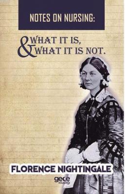 Notes On Nursing - What It Is, And What It Is Not Florence Nightingale