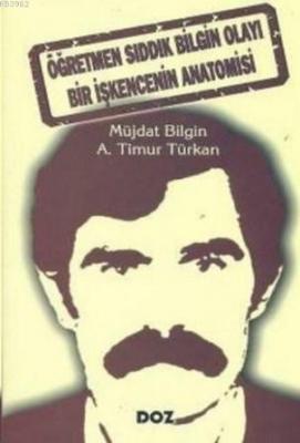 Öğretmen Sıddık Bilgin Olayı Bir İşkencenin Anatomisi Müjdat Bilgin