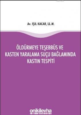 Öldürmeye Teşebbüs ve Kasten Yaralama Suçu Bağlamında Kastın Tespiti I