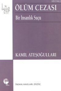 Ölüm Cezası Bir İnsanlık Suçu Kamil Ateşoğulları