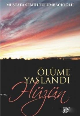 Ölüme Yaslandı Hüzün Mustafa Semih Tulumbacıoğlu